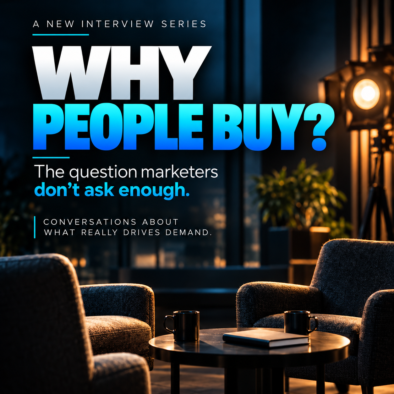 WHY PEOPLE BUY? The question marketers don't ask enough. Conversations about what really drives demand.